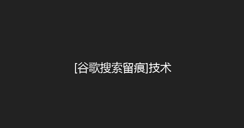 [谷歌搜索留痕]技术 封面图