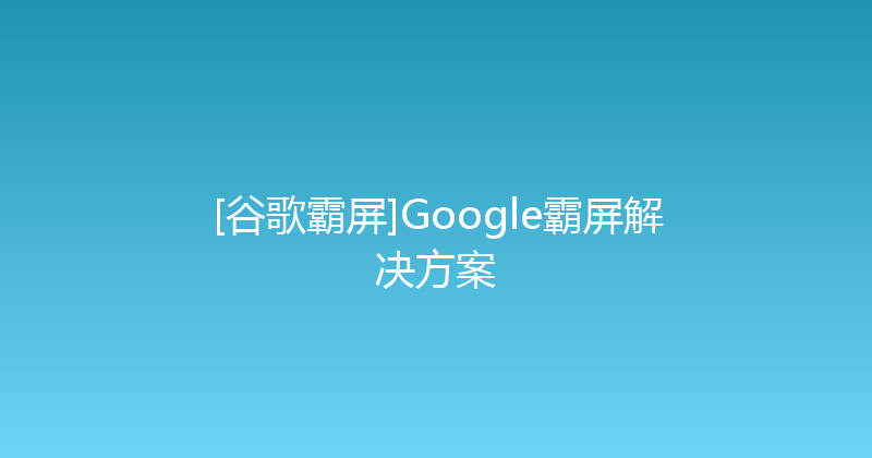 [谷歌霸屏]Google霸屏解决方案 封面图