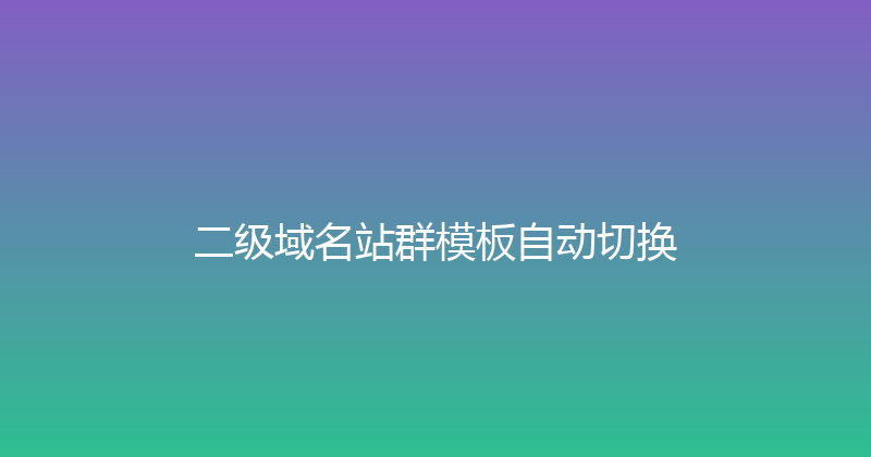 二级域名站群模板自动切换 封面图