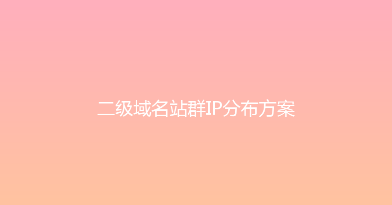 二级域名站群IP分布方案 封面图