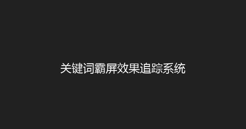 关键词霸屏效果追踪系统 封面图