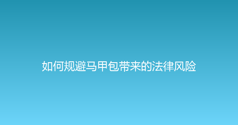 如何规避马甲包带来的法律风险 封面图