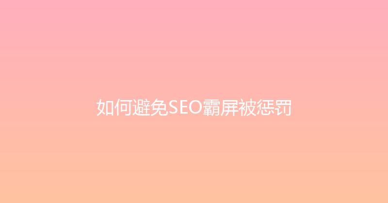 如何避免SEO霸屏被惩罚 封面图