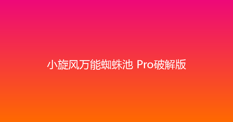 小旋风万能蜘蛛池 Pro破解版 封面图