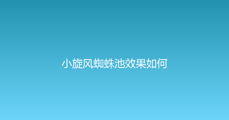 小旋风蜘蛛池效果如何 封面图
