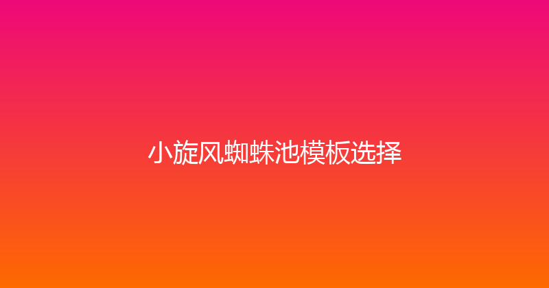 小旋风蜘蛛池模板选择 封面图