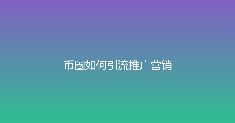 币圈如何引流推广营销 封面图