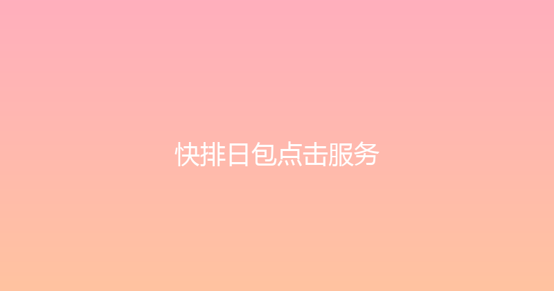 快排日包点击服务 封面图