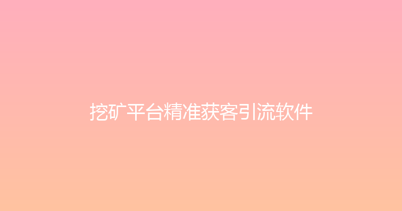 挖矿平台精准获客引流软件 封面图