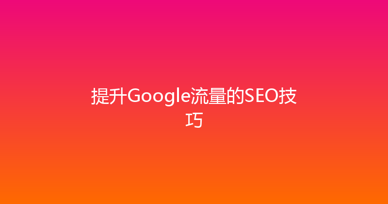 提升Google流量的SEO技巧 封面图