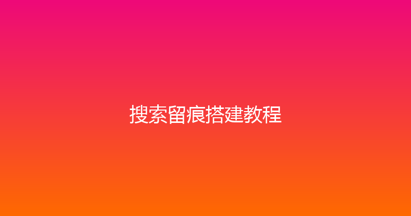 搜索留痕搭建教程 封面图