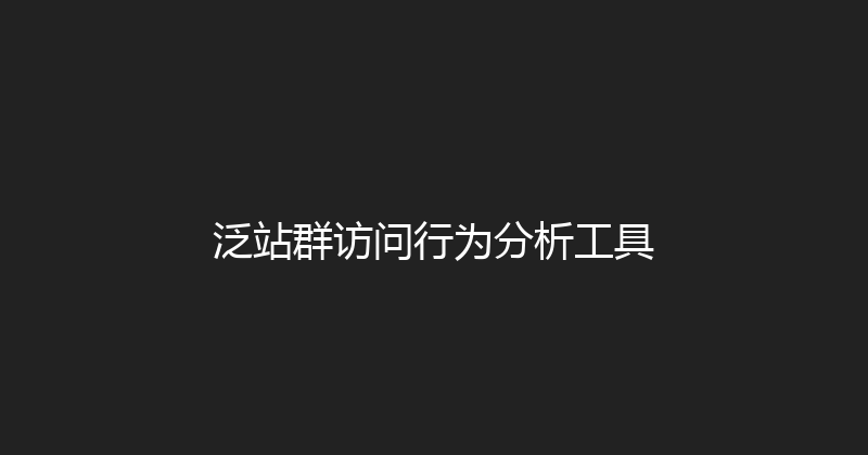 泛站群访问行为分析工具 封面图
