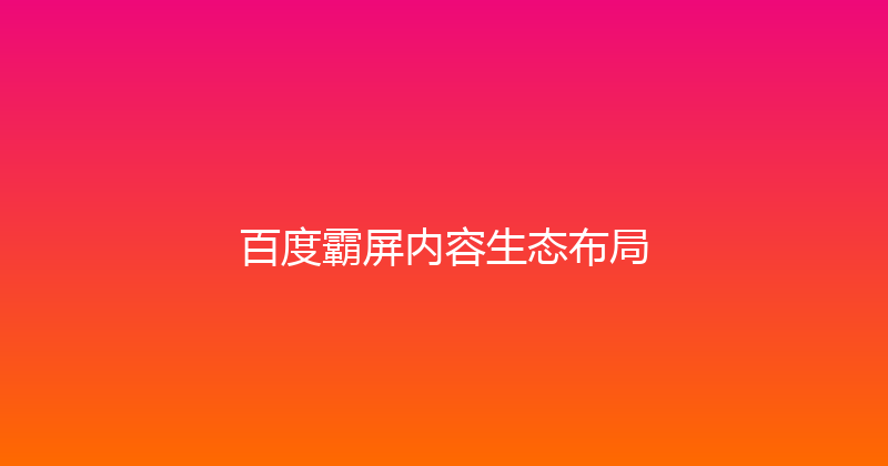 百度霸屏内容生态布局 封面图