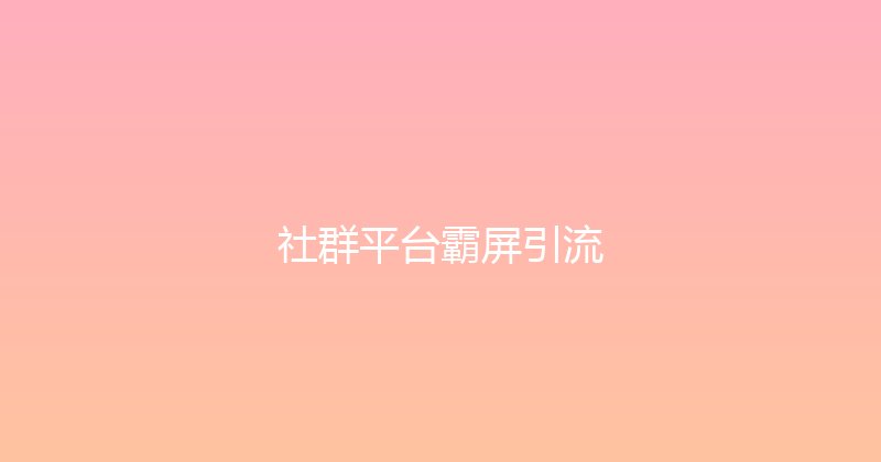 社群平台霸屏引流 封面图