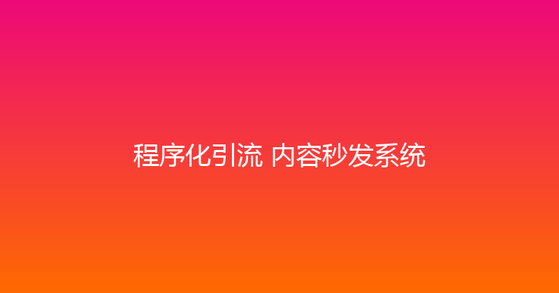 程序化引流+内容秒发系统 封面图
