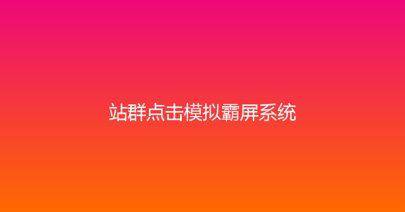 站群点击模拟霸屏系统 封面图