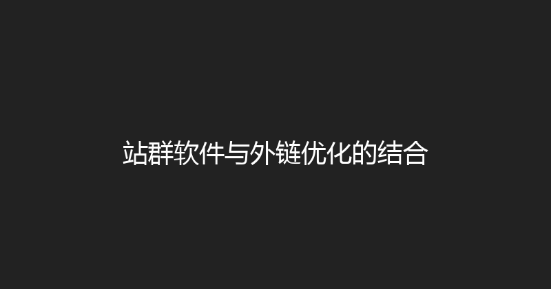 站群软件与外链优化的结合 封面图