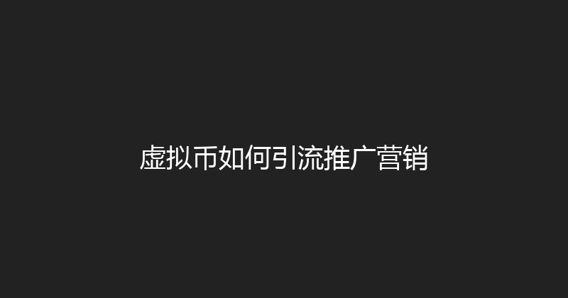 虚拟币如何引流推广营销 封面图
