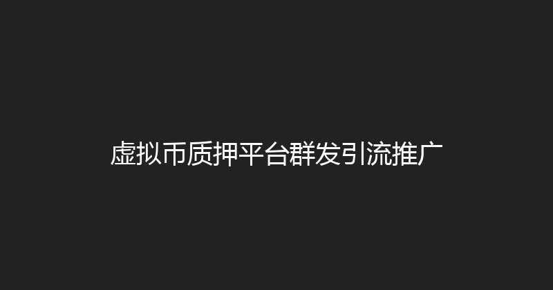 虚拟币质押平台群发引流推广 封面图