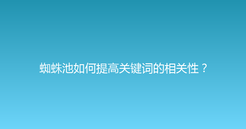 蜘蛛池如何提高关键词的相关性？ 封面图