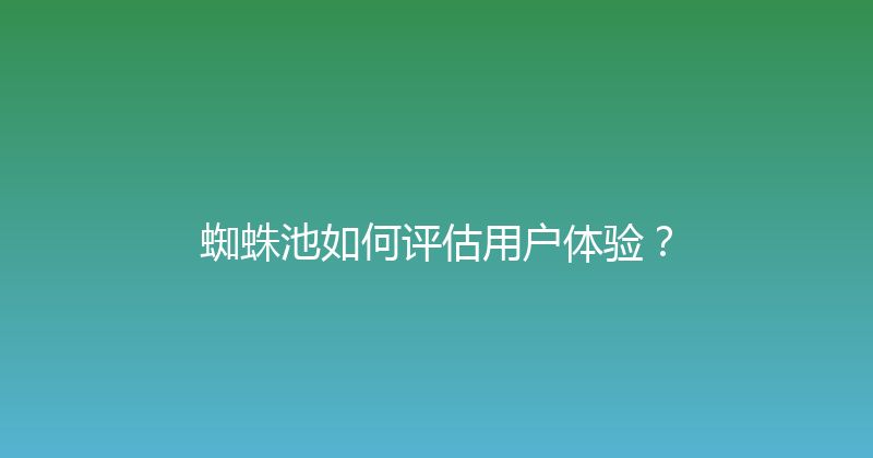 蜘蛛池如何评估用户体验？ 封面图