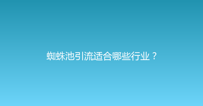 蜘蛛池引流适合哪些行业？ 封面图