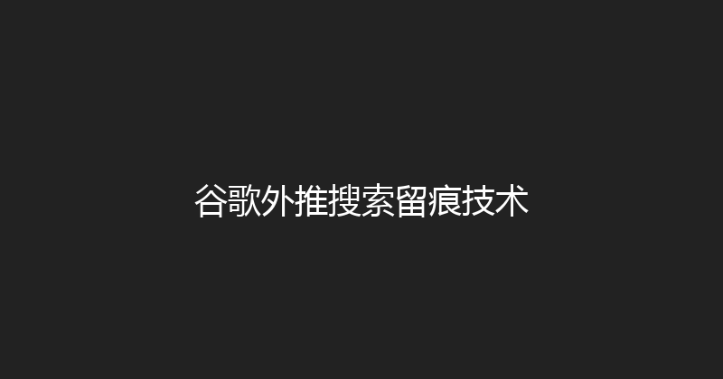 谷歌外推搜索留痕技术 封面图