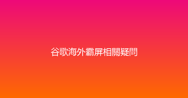 谷歌海外霸屏相關疑問 封面图