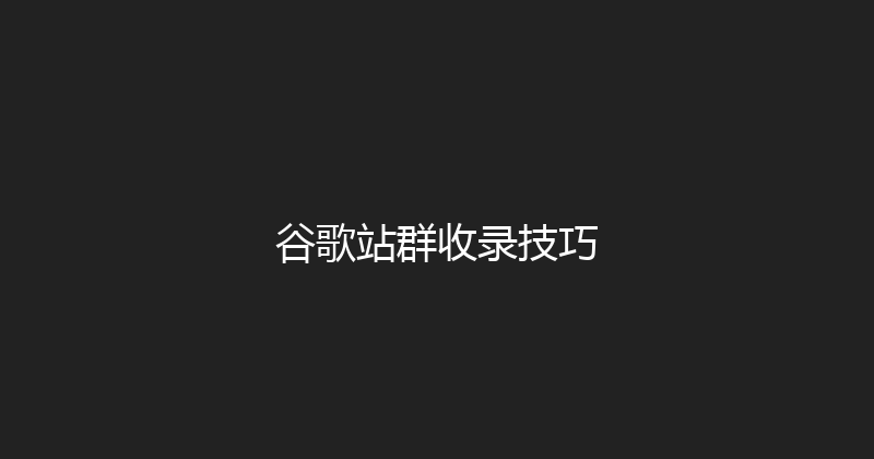 谷歌站群收录技巧 封面图