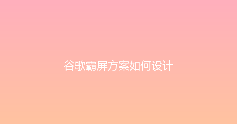 谷歌霸屏方案如何设计 封面图