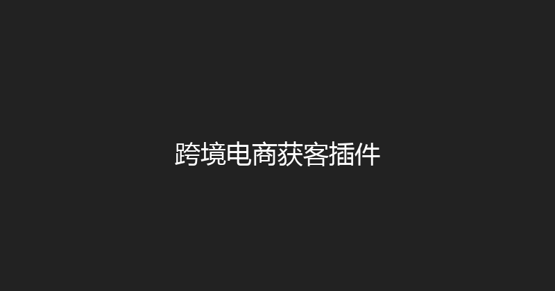 跨境电商获客插件 封面图