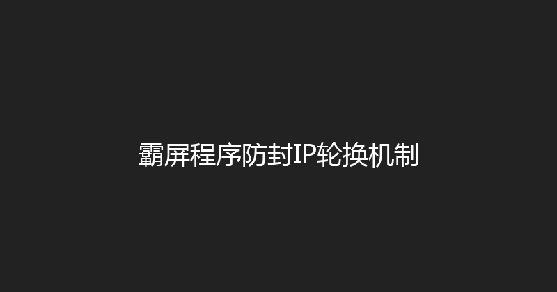 霸屏程序防封IP轮换机制 封面图