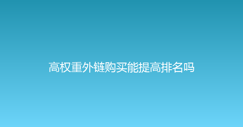 高权重外链购买能提高排名吗 封面图