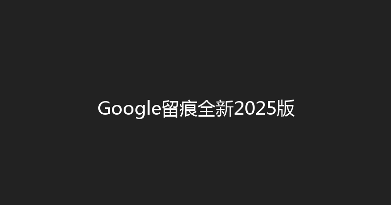 Google留痕全新2025版 封面图