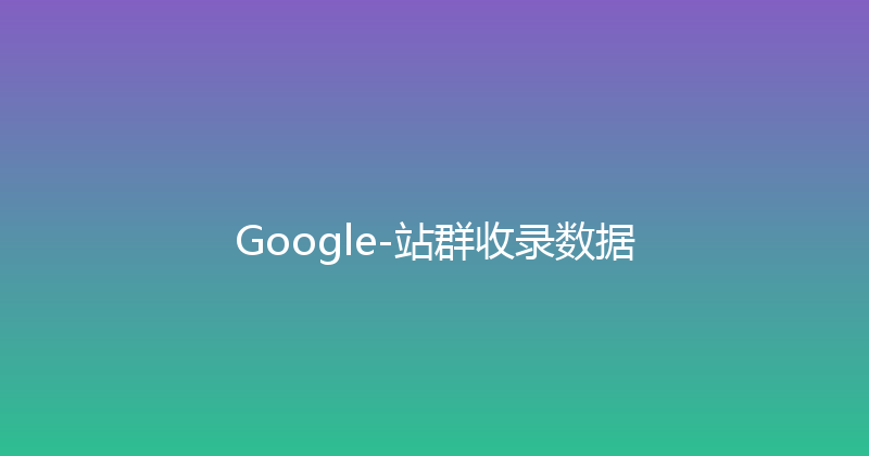 Google-站群收录数据 封面图