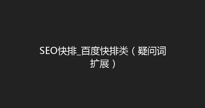 SEO快排_百度快排类（疑问词扩展） 封面图