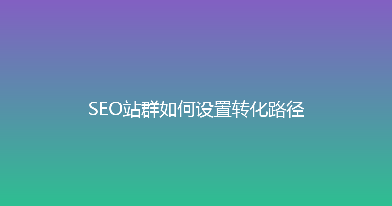 SEO站群如何设置转化路径 封面图