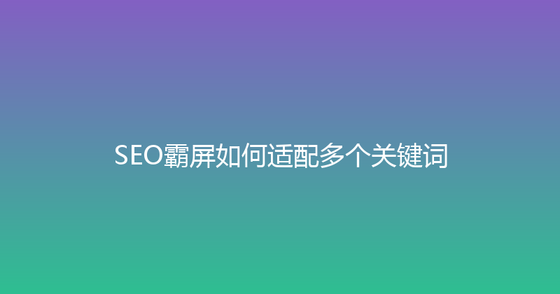 SEO霸屏如何适配多个关键词 封面图