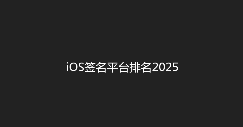 iOS签名平台排名2025 封面图